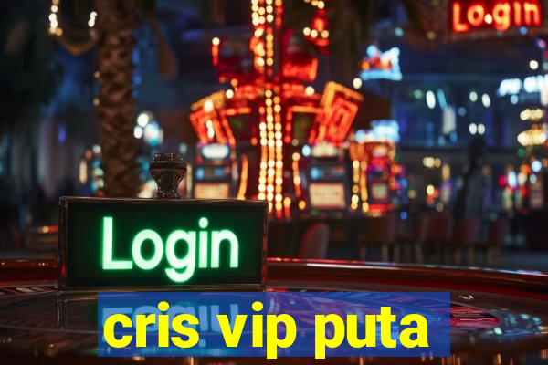 cris vip puta